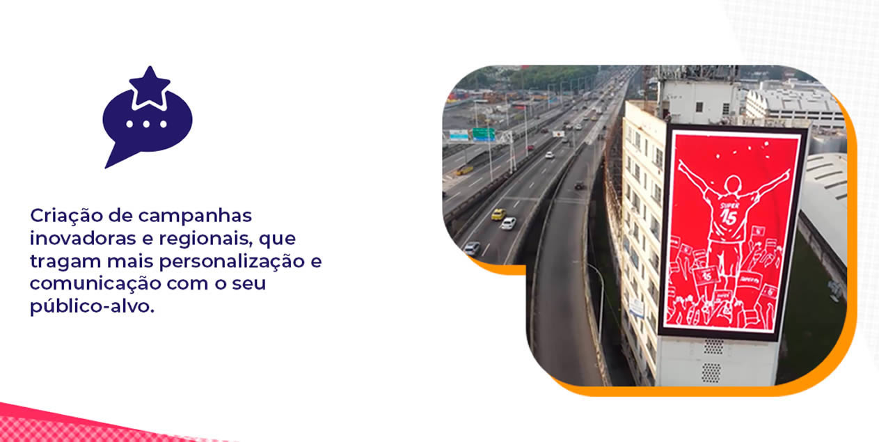 Criação de campanhas inovadoras e regionais, que tragam mais personalização e comunicação com o seu público-alvo